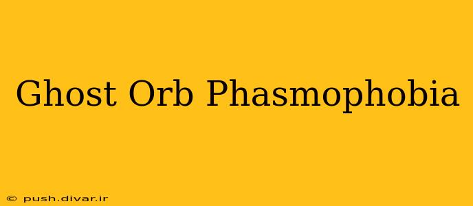 Ghost Orb Phasmophobia