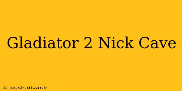 Gladiator 2 Nick Cave