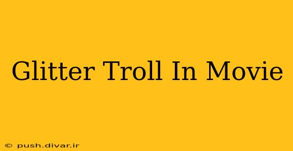 Glitter Troll In Movie
