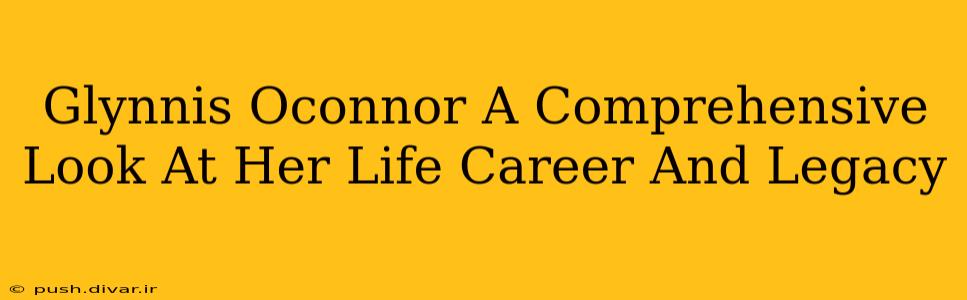 Glynnis Oconnor A Comprehensive Look At Her Life Career And Legacy