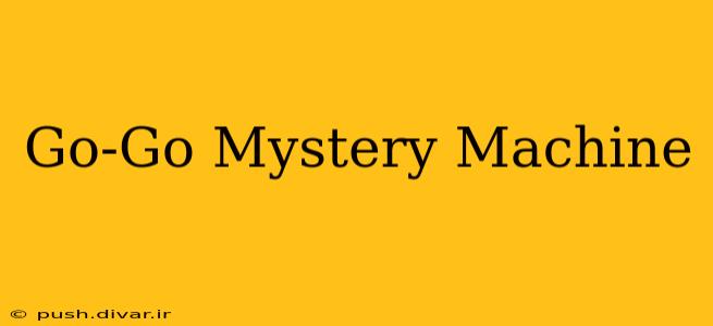 Go-Go Mystery Machine