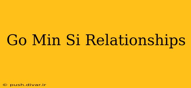 Go Min Si Relationships