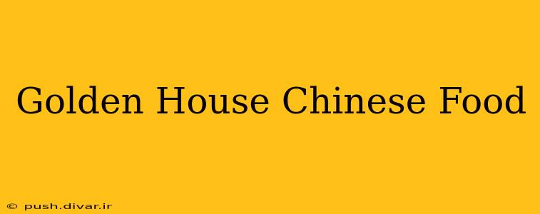 Golden House Chinese Food