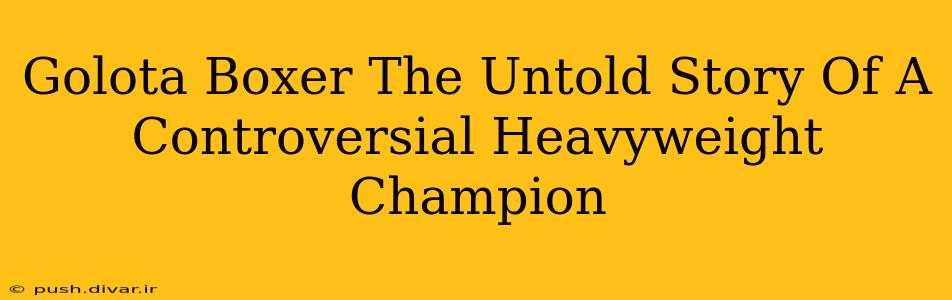 Golota Boxer The Untold Story Of A Controversial Heavyweight Champion