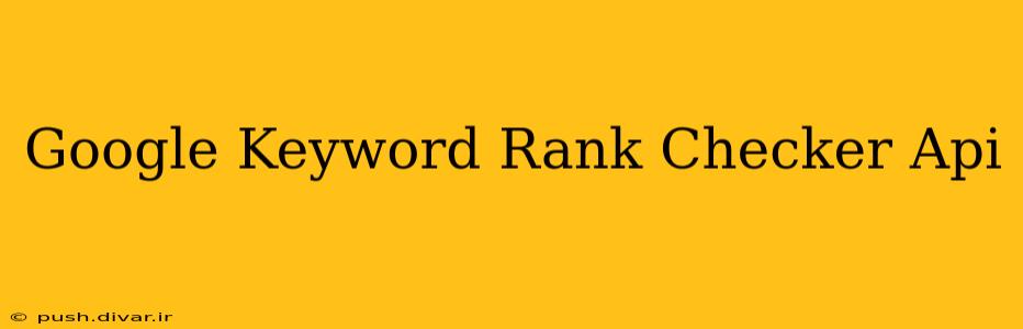 Google Keyword Rank Checker Api