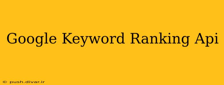 Google Keyword Ranking Api