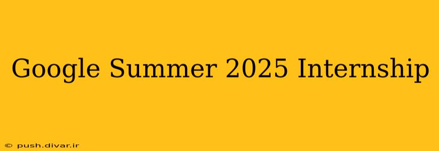 Google Summer 2025 Internship