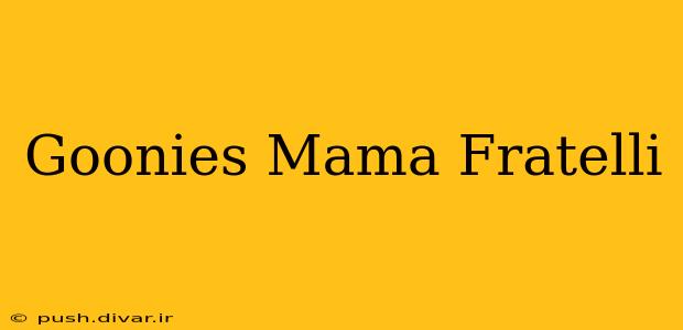 Goonies Mama Fratelli