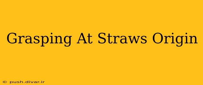 Grasping At Straws Origin