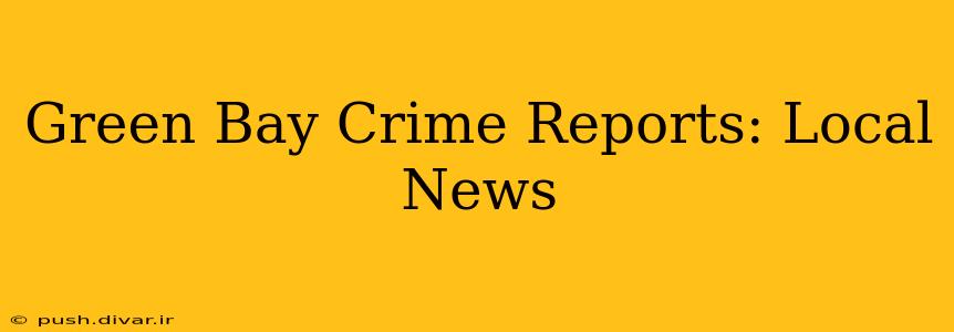 Green Bay Crime Reports: Local News
