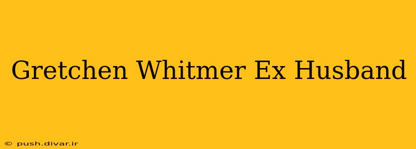 Gretchen Whitmer Ex Husband