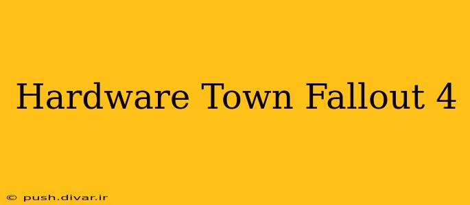 Hardware Town Fallout 4