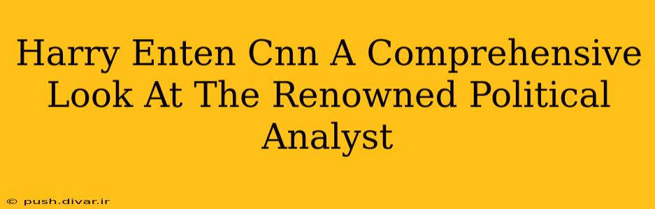 Harry Enten Cnn A Comprehensive Look At The Renowned Political Analyst