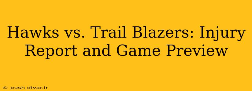 Hawks vs. Trail Blazers: Injury Report and Game Preview