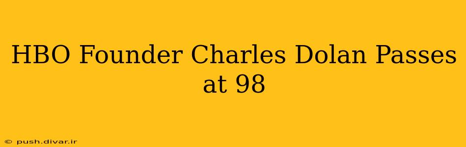 HBO Founder Charles Dolan Passes at 98