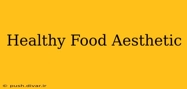 Healthy Food Aesthetic