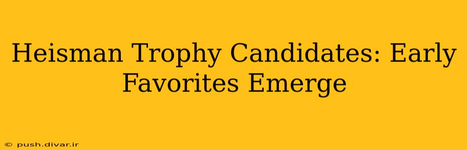 Heisman Trophy Candidates: Early Favorites Emerge