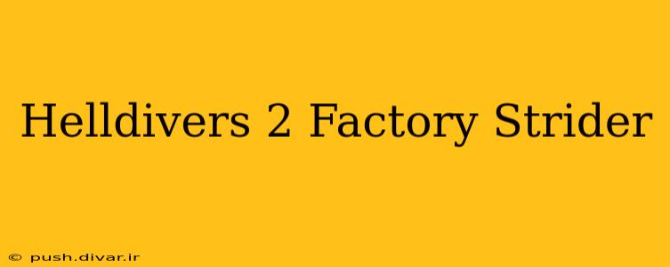 Helldivers 2 Factory Strider