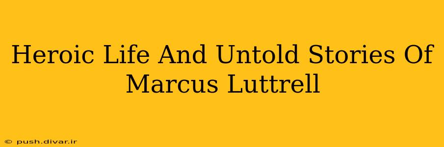 Heroic Life And Untold Stories Of Marcus Luttrell