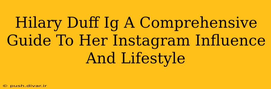 Hilary Duff Ig A Comprehensive Guide To Her Instagram Influence And Lifestyle