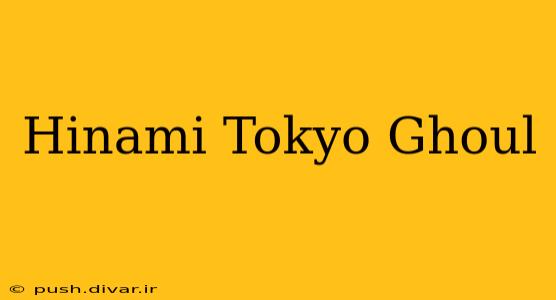 Hinami Tokyo Ghoul