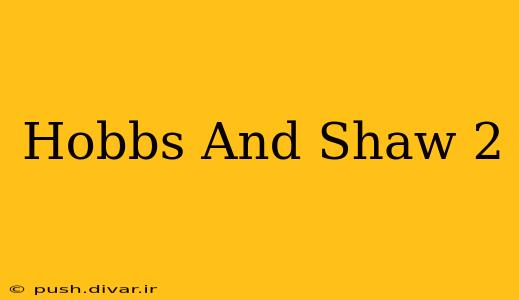 Hobbs And Shaw 2