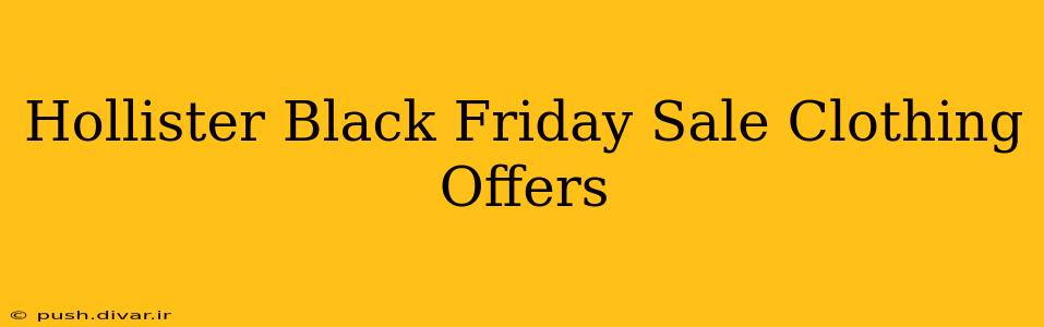 Hollister Black Friday Sale Clothing Offers
