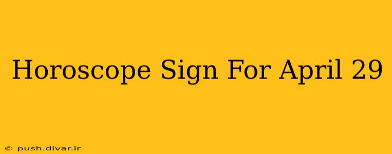 Horoscope Sign For April 29