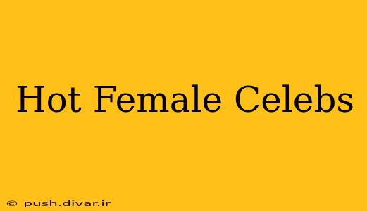 Hot Female Celebs