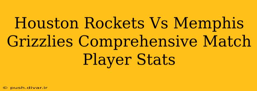 Houston Rockets Vs Memphis Grizzlies Comprehensive Match Player Stats