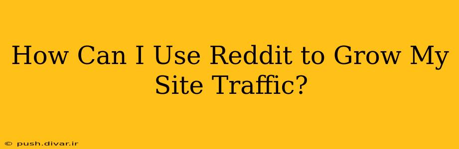 How Can I Use Reddit to Grow My Site Traffic?