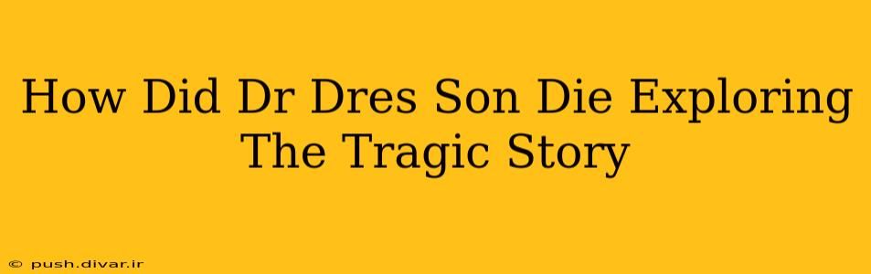 How Did Dr Dres Son Die Exploring The Tragic Story