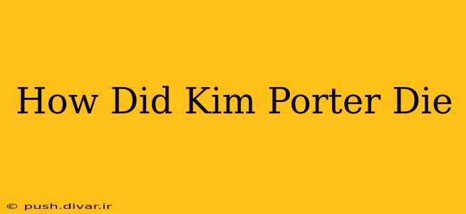 How Did Kim Porter Die