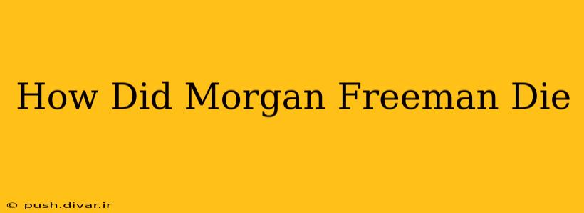 How Did Morgan Freeman Die