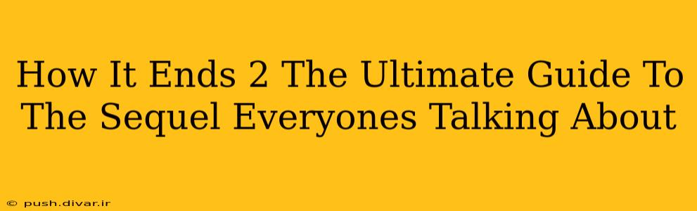 How It Ends 2 The Ultimate Guide To The Sequel Everyones Talking About
