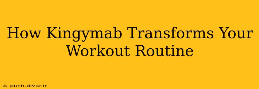 How Kingymab Transforms Your Workout Routine