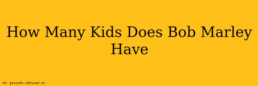 How Many Kids Does Bob Marley Have