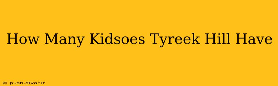 How Many Kidsoes Tyreek Hill Have