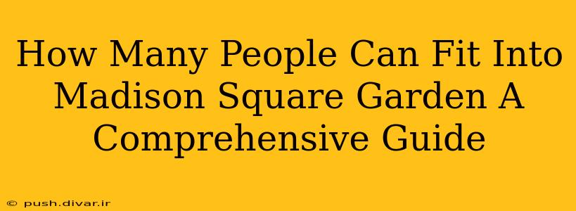 How Many People Can Fit Into Madison Square Garden A Comprehensive Guide