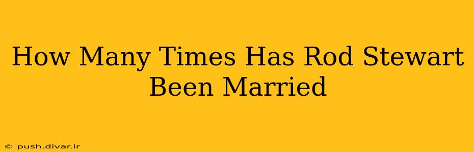 How Many Times Has Rod Stewart Been Married