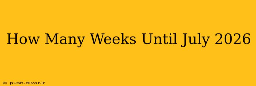 How Many Weeks Until July 2026