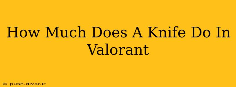 How Much Does A Knife Do In Valorant