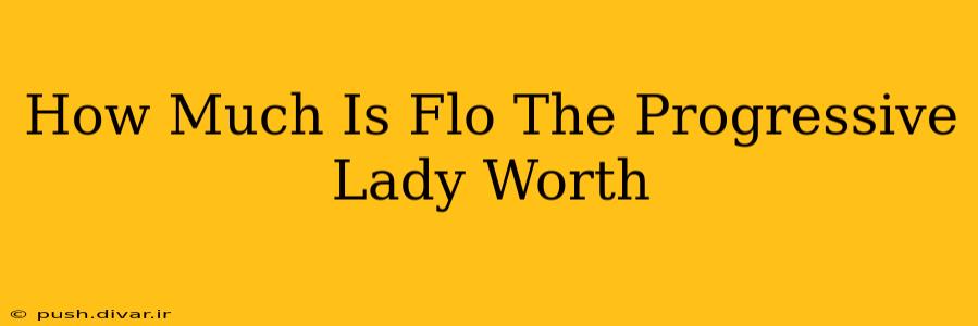 How Much Is Flo The Progressive Lady Worth