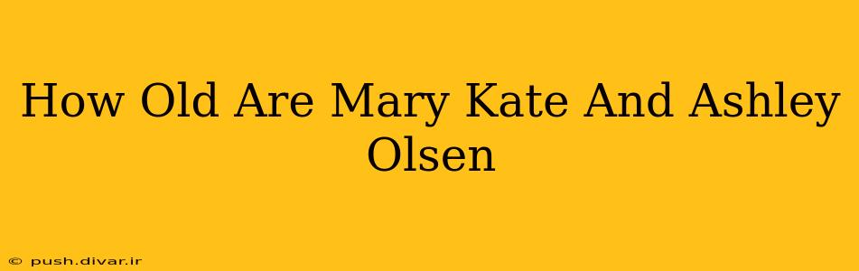 How Old Are Mary Kate And Ashley Olsen