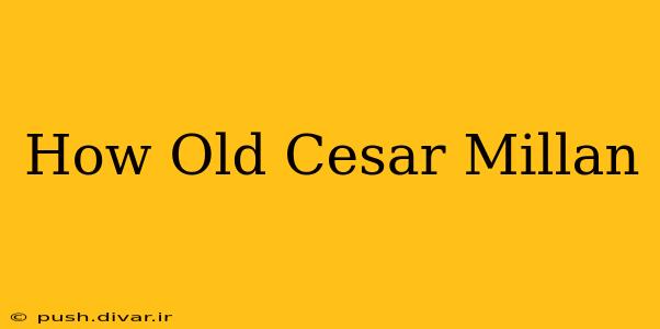 How Old Cesar Millan