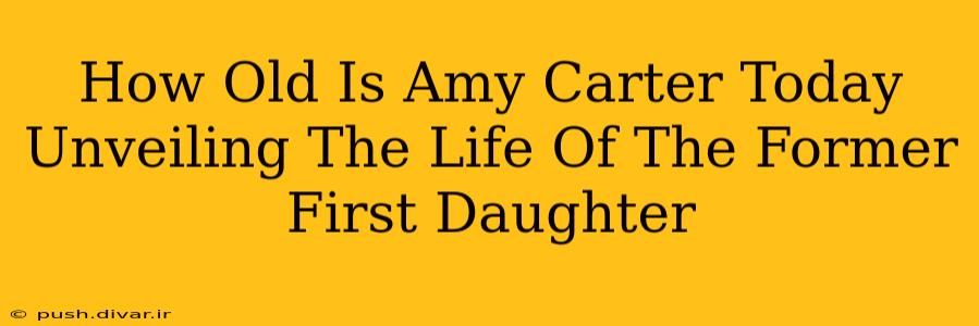 How Old Is Amy Carter Today Unveiling The Life Of The Former First Daughter