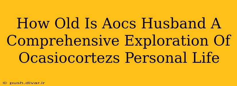 How Old Is Aocs Husband A Comprehensive Exploration Of Ocasiocortezs Personal Life