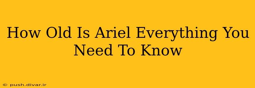 How Old Is Ariel Everything You Need To Know