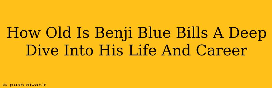 How Old Is Benji Blue Bills A Deep Dive Into His Life And Career