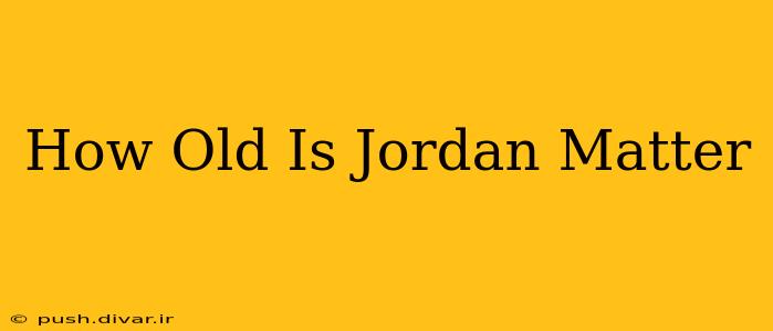How Old Is Jordan Matter